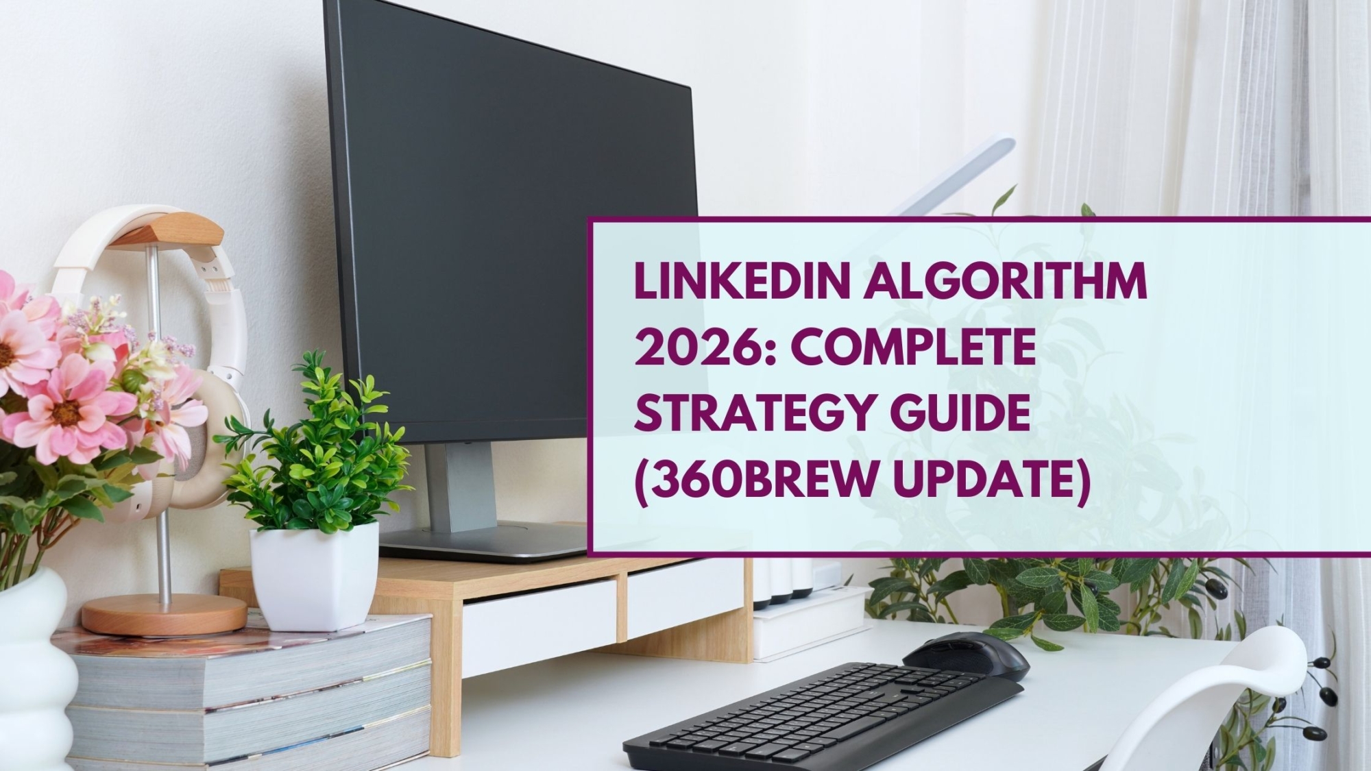 LINKEDIN ALGORITHM 2026: COMPLETE STRATEGY GUIDE (360BREW UPDATE)