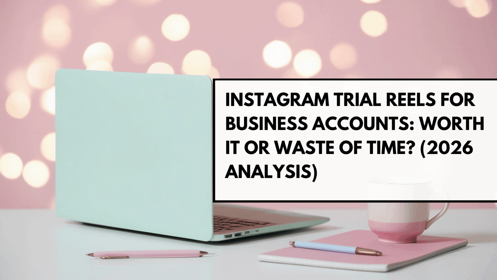 Instagram Trial Reels for Business Accounts: Worth It or Waste of Time? (2026 Analysis)