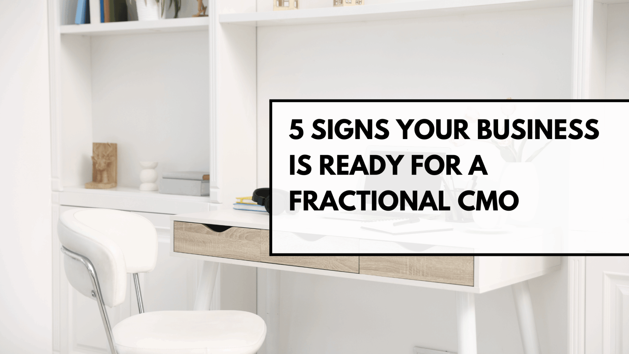 5 Signs Your Business Is Ready for a Fractional CMO Desk blog banner