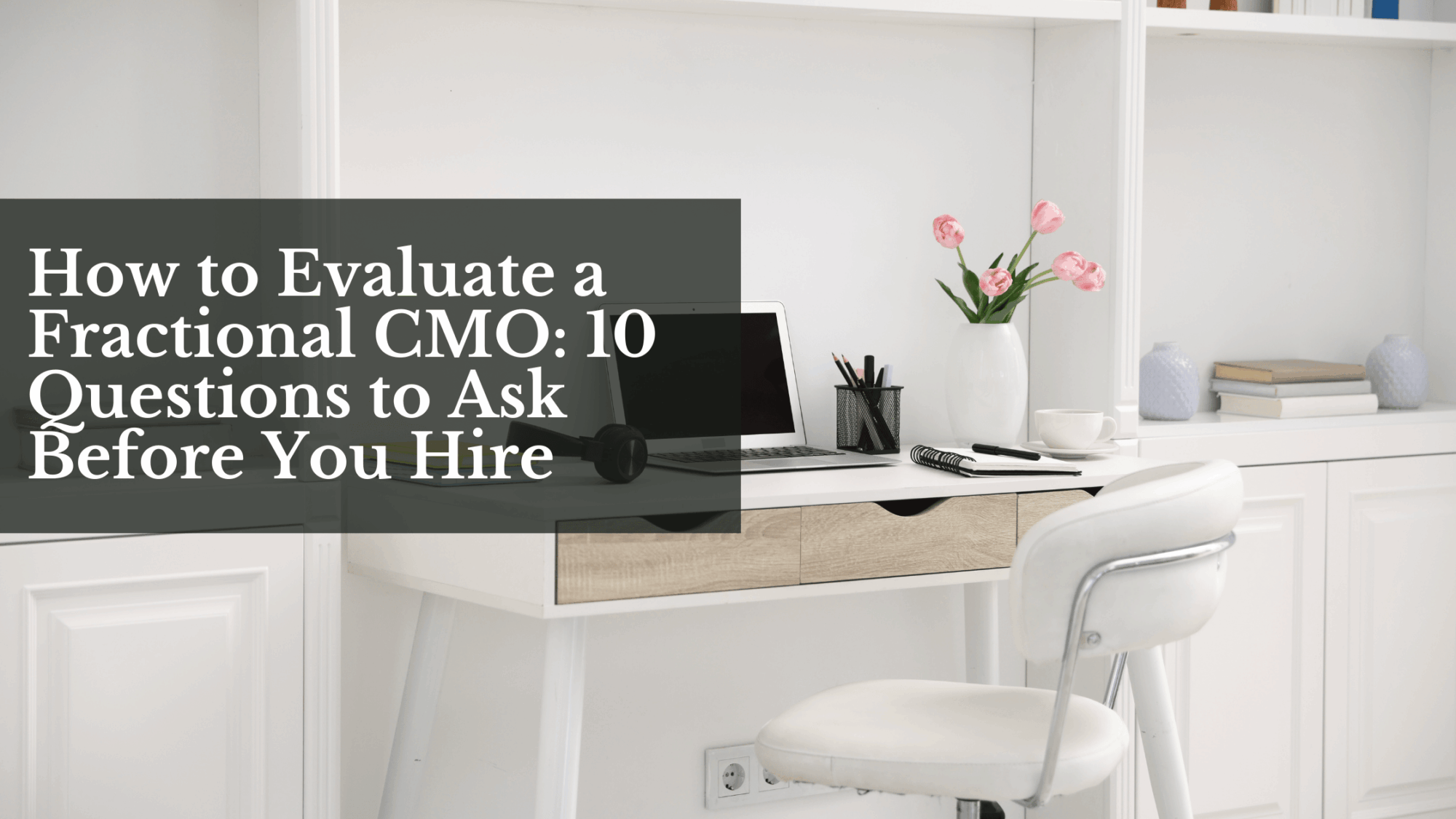 How to Evaluate a Fractional CMO: 10 Questions to Ask Before You Hire Blog Banner