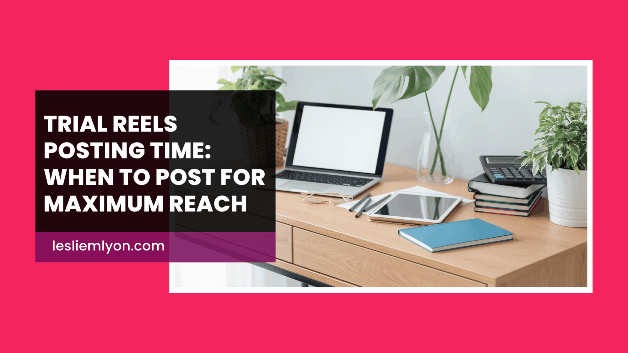 Trial Reels Posting Time: When to Post for Maximum Reach