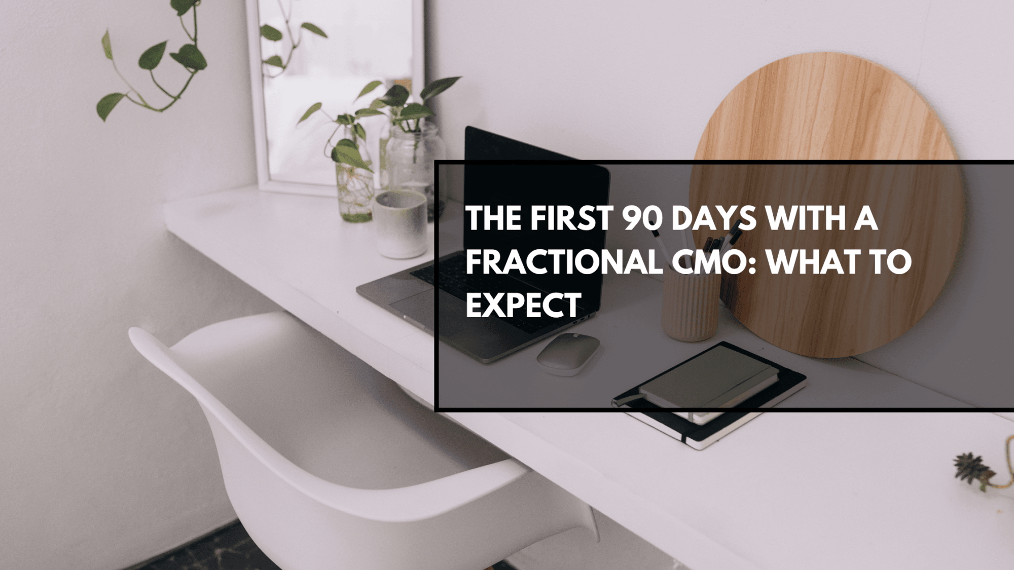 The First 90 Days With a Fractional CMO: What to Expect