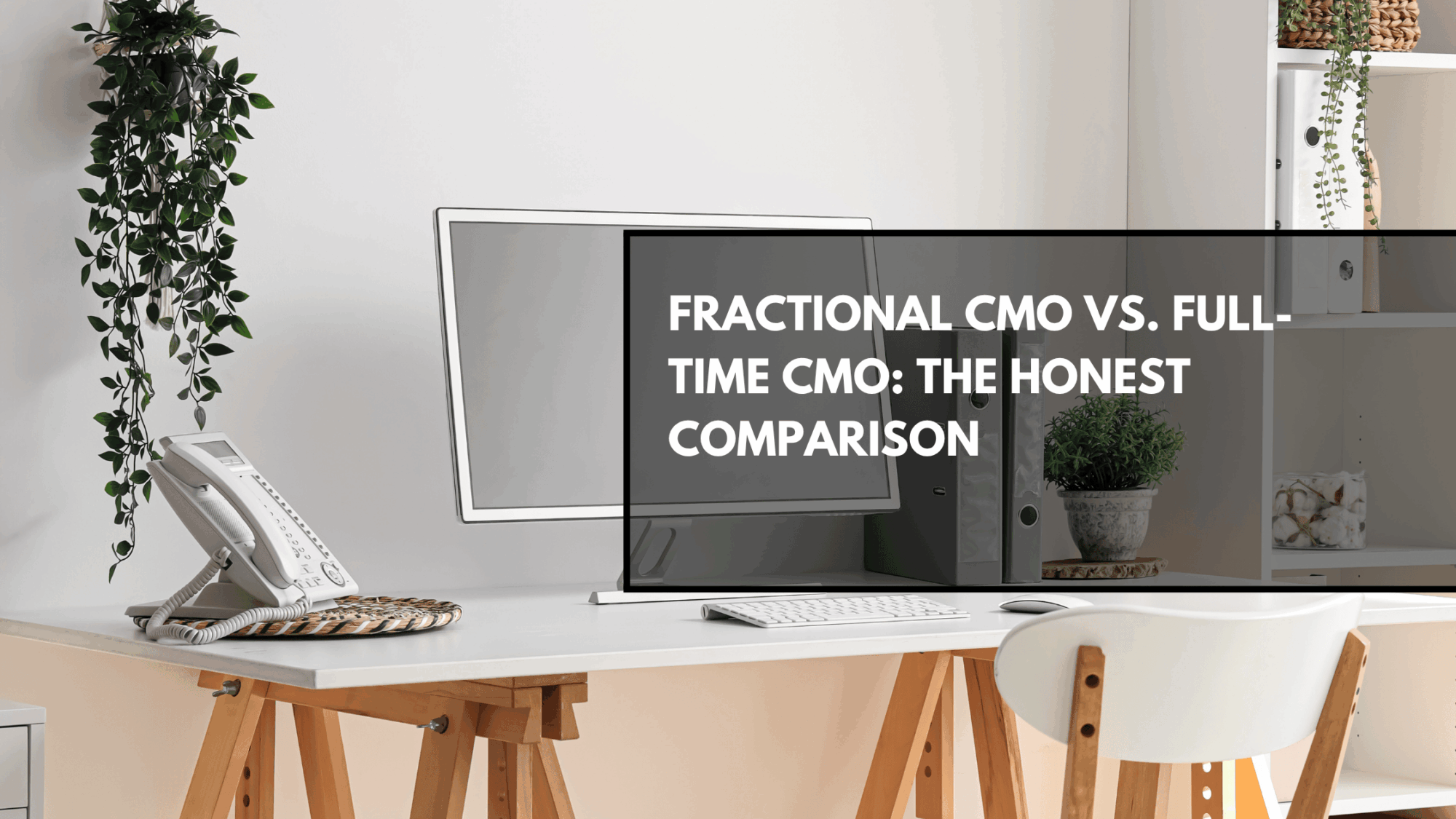 Fractional CMO vs. Full-Time CMO: The Honest Comparison