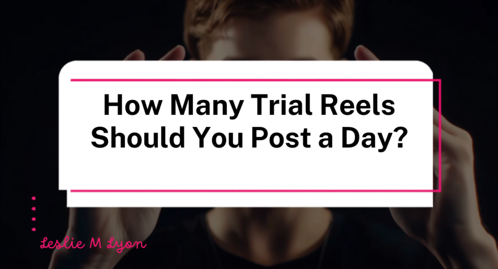 How many Trial Reels to post a day blog header, Leslie M Lyon