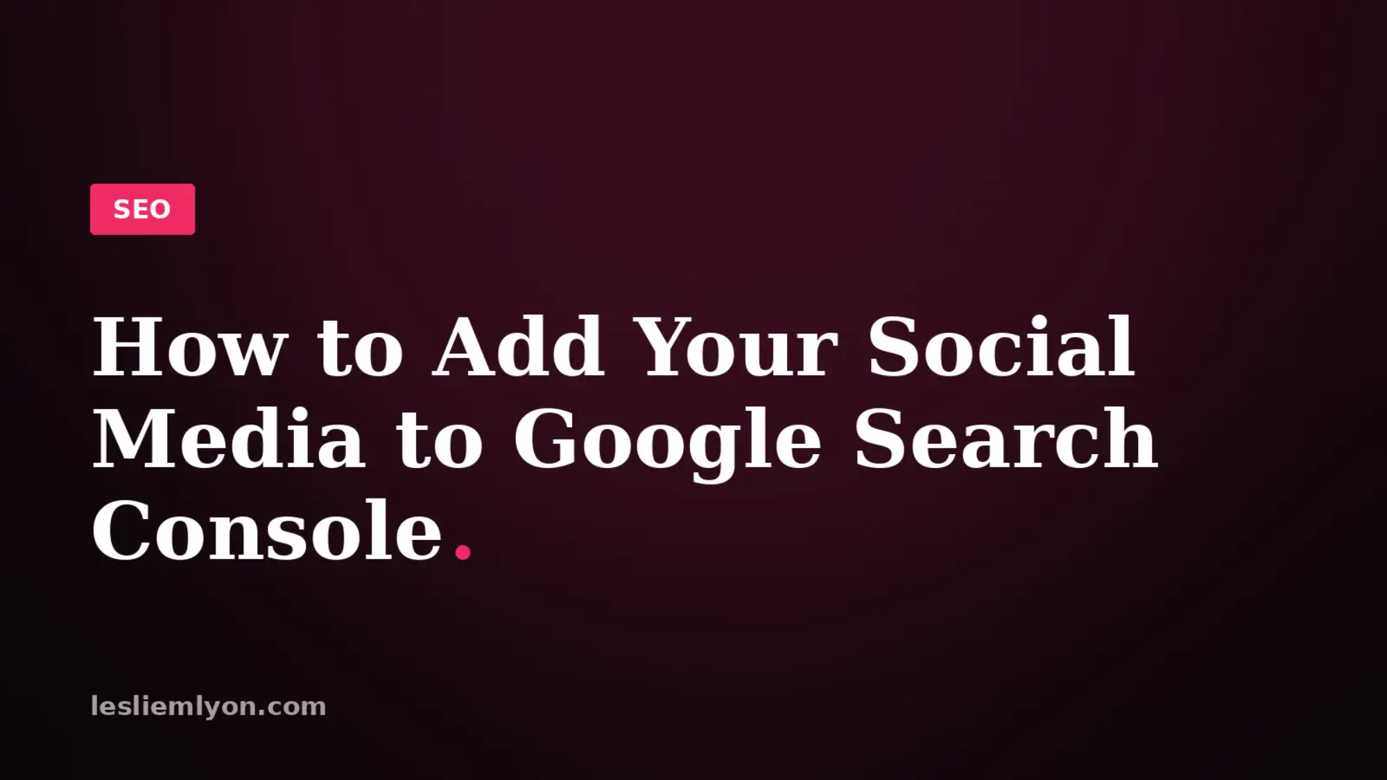 How to Add Your Social Media to Google Search Console