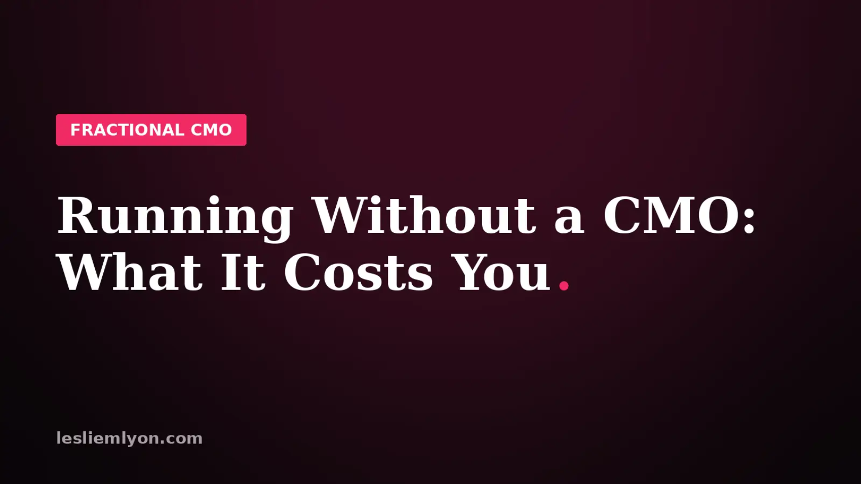Blog header reading Running Without a CMO: What It Costs You