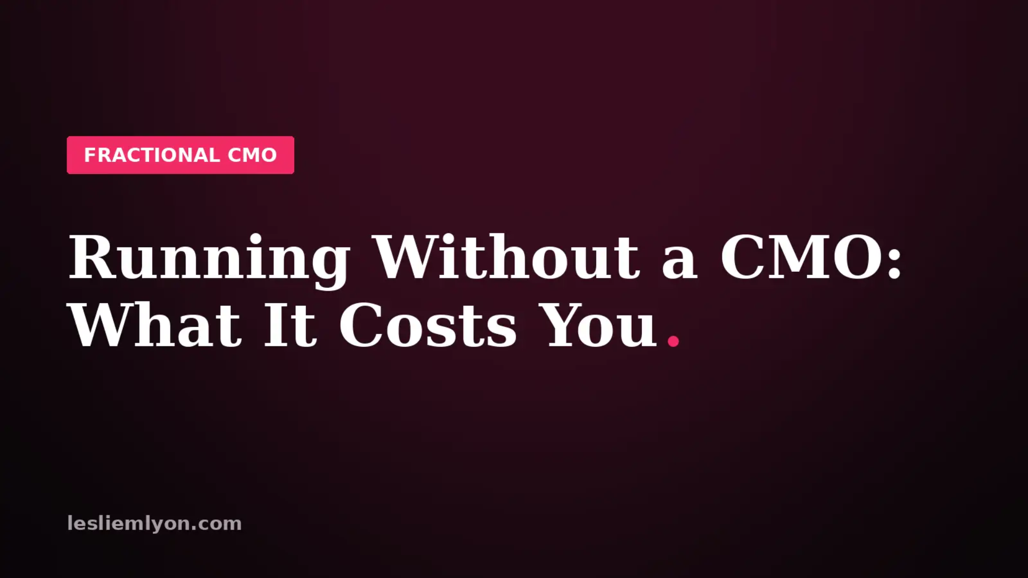 Blog header reading Running Without a CMO: What It Costs You