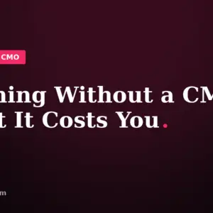 Blog header reading Running Without a CMO: What It Costs You