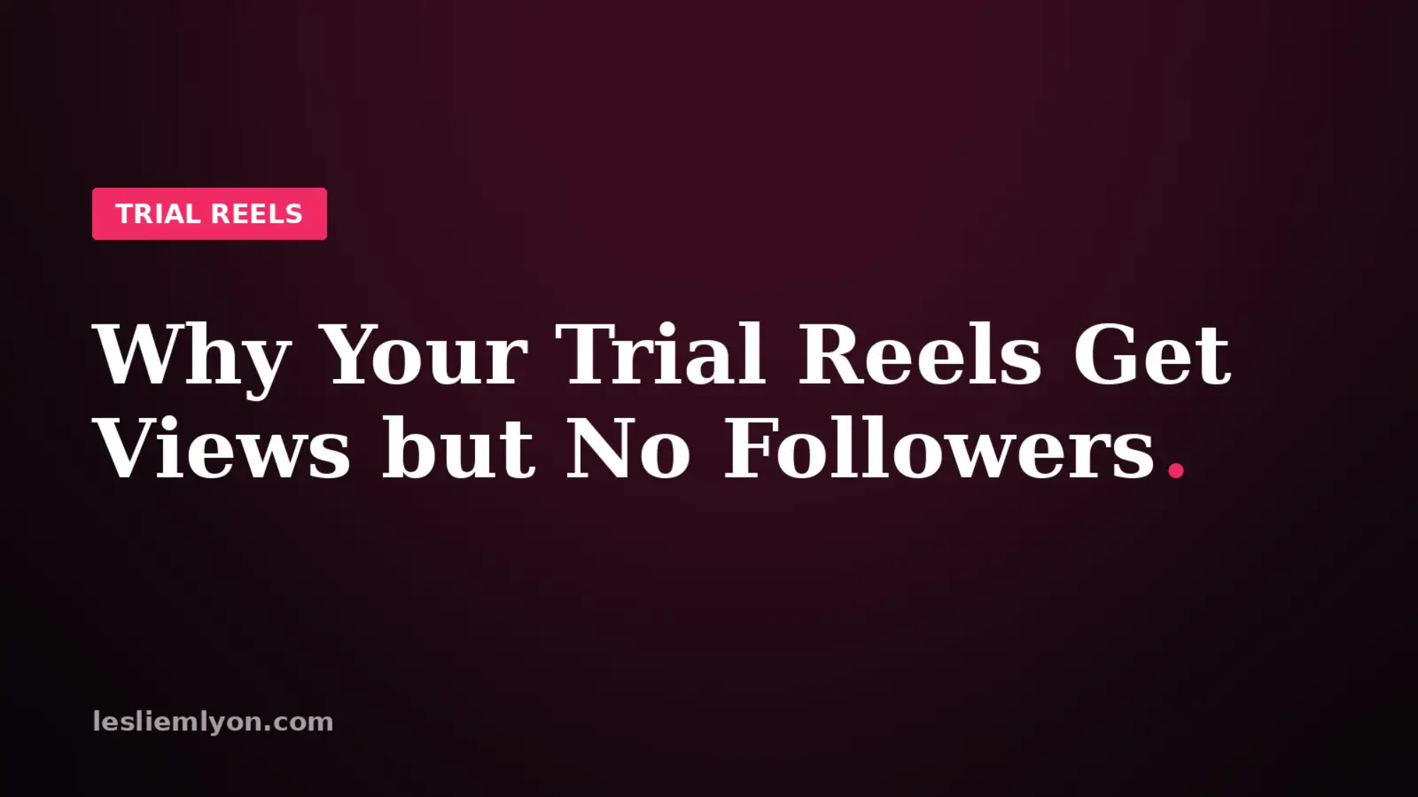 Blog header reading Why Your Trial Reels Get Views but No Followers