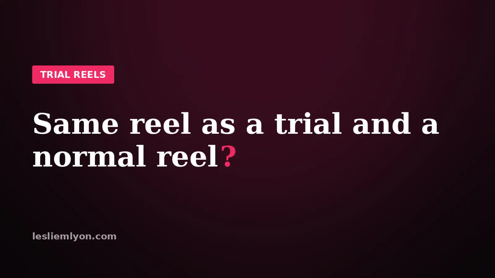 Can you post the same reel as a trial and a normal reel, on the Leslie M Lyon blog card
