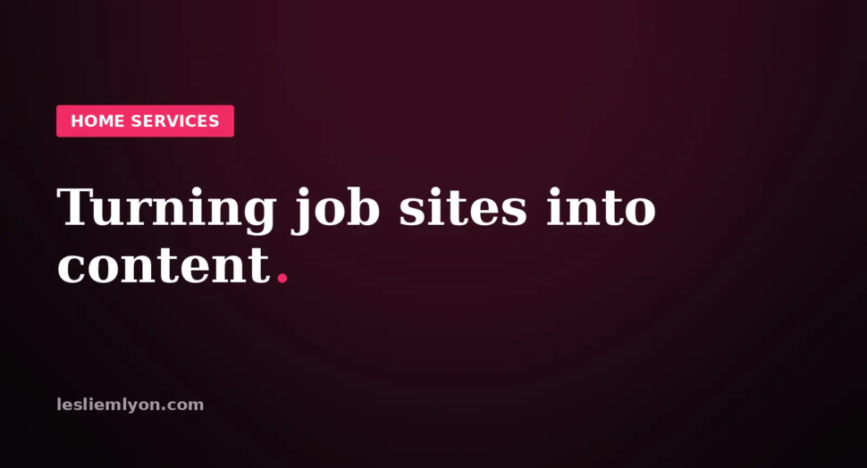 Turning job sites into content, the contractor's system, on the Leslie M Lyon blog card