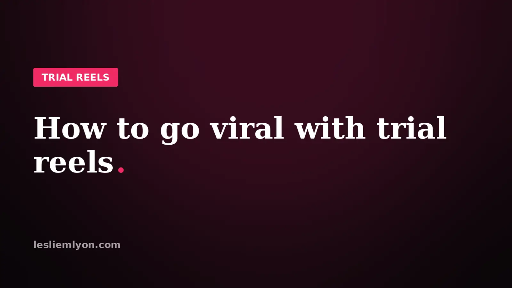 How to go viral with trial reels, the framework step by step, on the Leslie M Lyon blog card