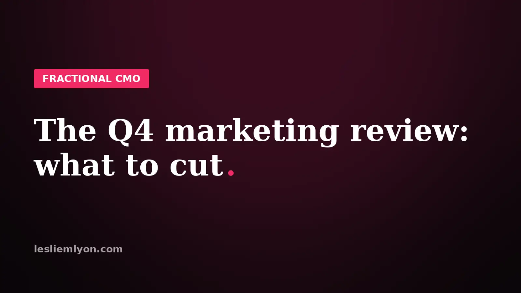 The Q4 marketing review, what to cut before 2027, on the Leslie M Lyon blog card