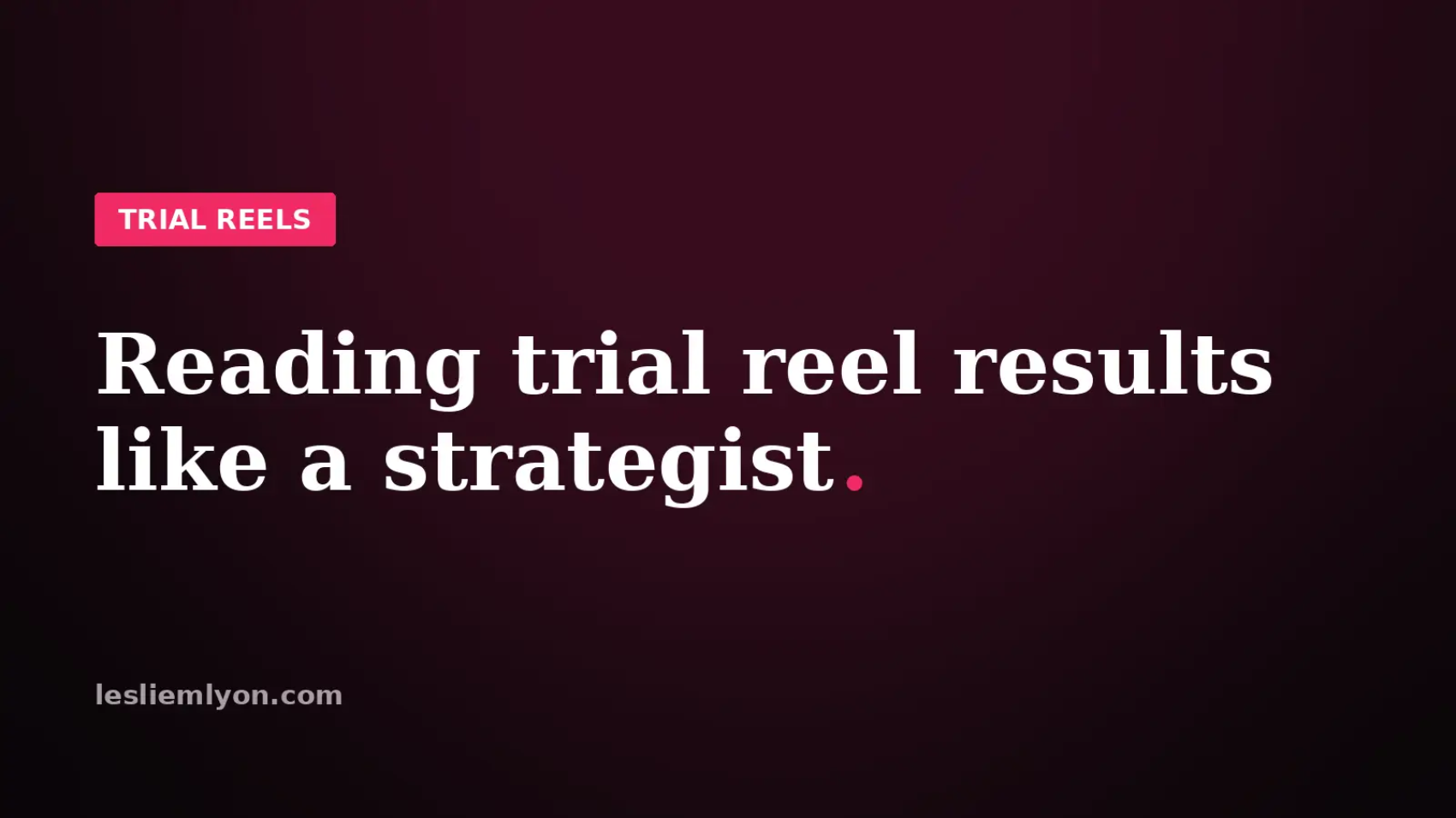Reading your trial reel results like a strategist, on the Leslie M Lyon blog card