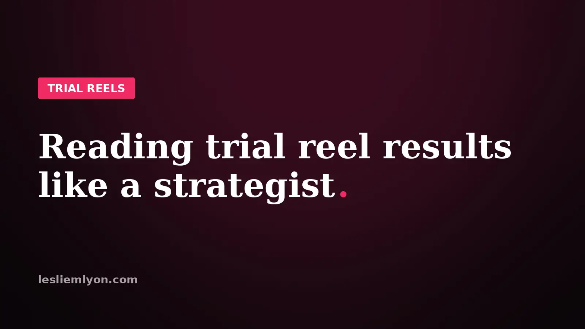 Reading your trial reel results like a strategist, on the Leslie M Lyon blog card