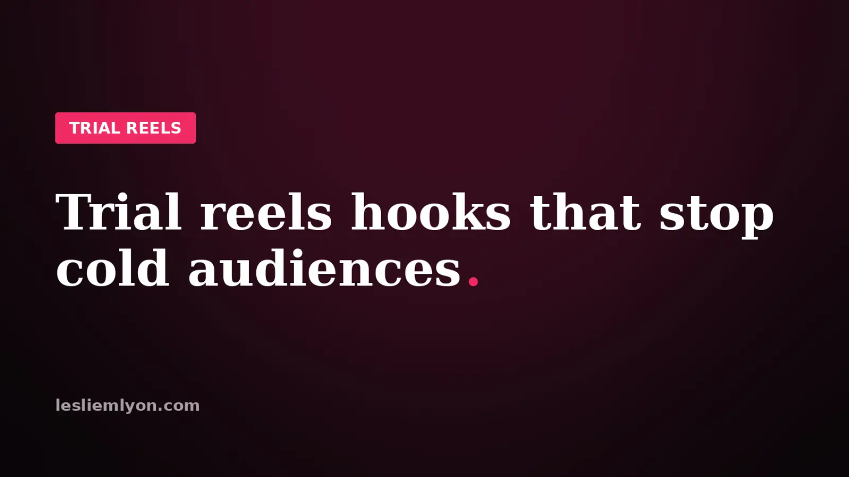 Trial reels hooks that stop cold audiences, on the Leslie M Lyon blog card