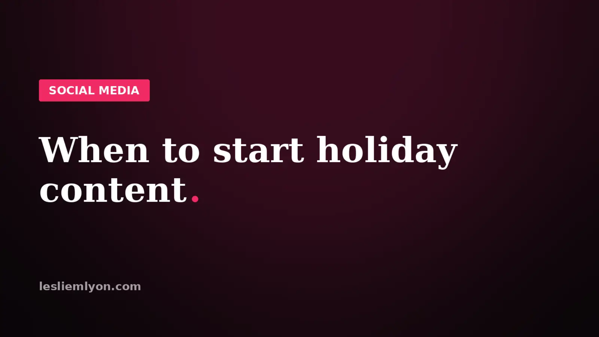 When to start holiday content, earlier than you think, on the Leslie M Lyon blog card